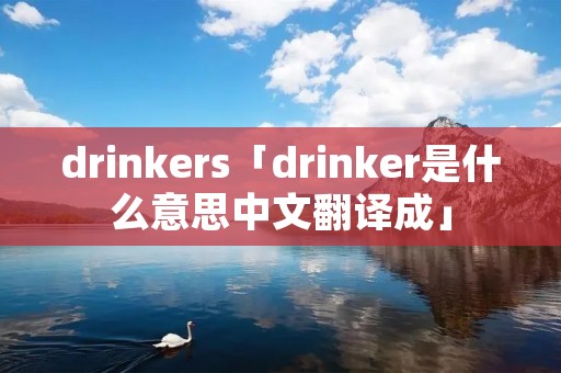 drinkers「drinker是什么意思中文翻译成」