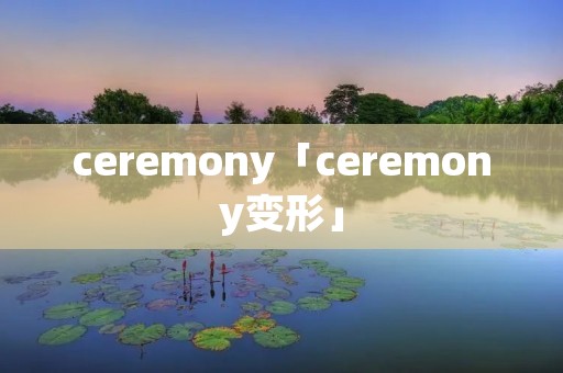 ceremony「ceremony变形」