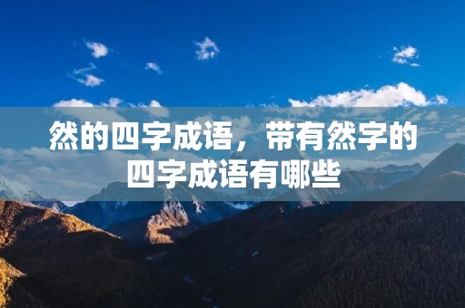 然的四字成语,带有然字的四字成语有哪些