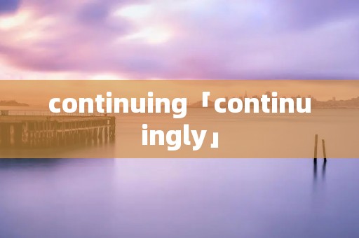 continuing「continuingly」