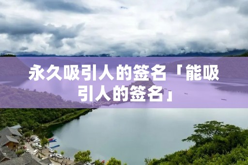 永久吸引人的签名「能吸引人的签名」
