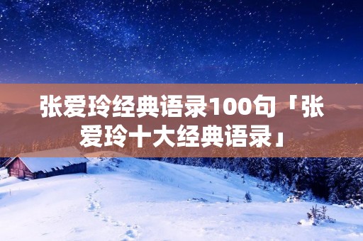 张爱玲经典语录100句「张爱玲十大经典语录」