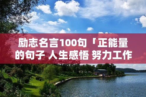 励志名言100句「正能量的句子 人生感悟 努力工作」