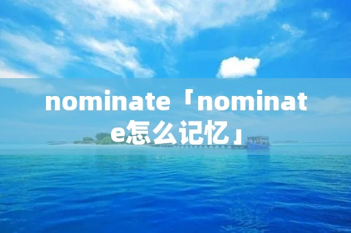 nominate「nominate怎么记忆」
