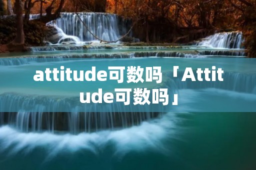 attitude可数吗「Attitude可数吗」