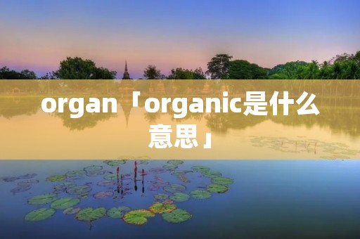 organ「organic是什么意思」