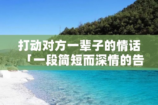 打动对方一辈子的情话「一段简短而深情的告白」