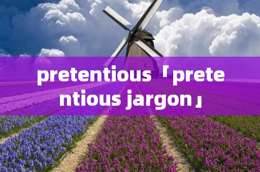 pretentious「pretentious jargon」