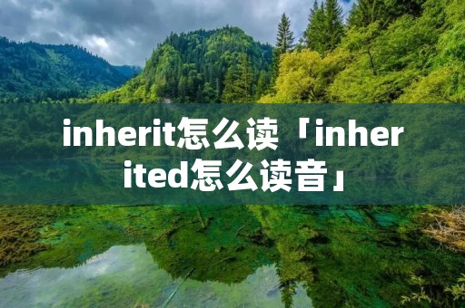 inherit怎么读「inherited怎么读音」