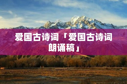 爱国古诗词「爱国古诗词朗诵稿」