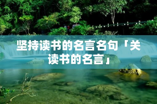坚持读书的名言名句「关读书的名言」