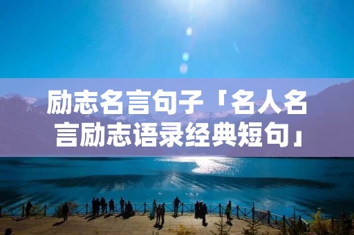 励志名言句子「名人名言励志语录经典短句」