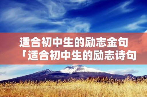 适合初中生的励志金句「适合初中生的励志诗句」