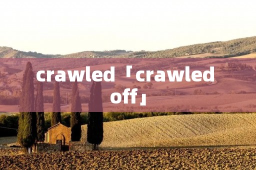 crawled「crawled off」 crawled「crawled off」