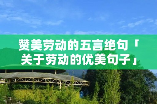 赞美劳动的五言绝句「关于劳动的优美句子」