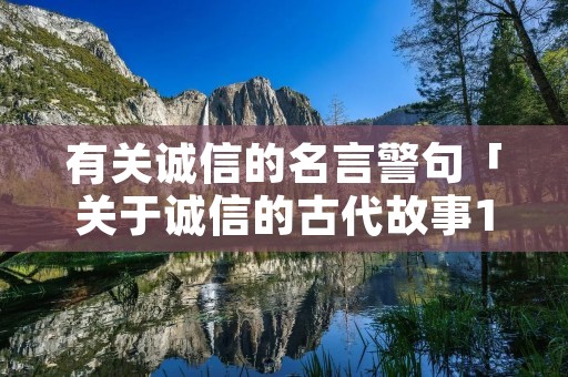 有关诚信的名言警句「关于诚信的古代故事100字」