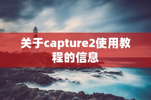 关于capture2使用教程的信息