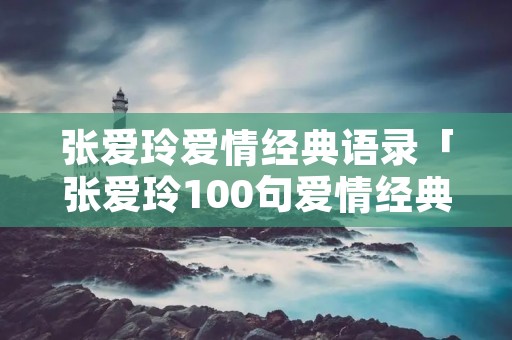张爱玲爱情经典语录「张爱玲100句爱情经典语录」