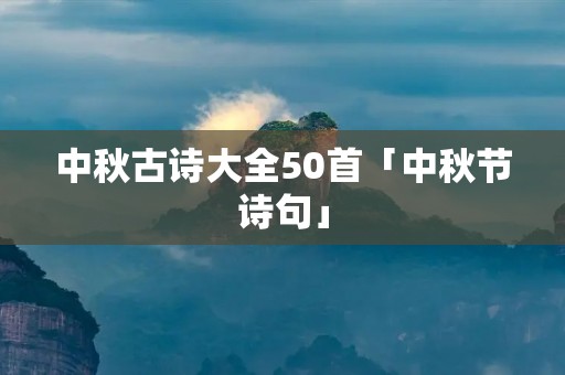 中秋古诗大全50首「中秋节诗句」