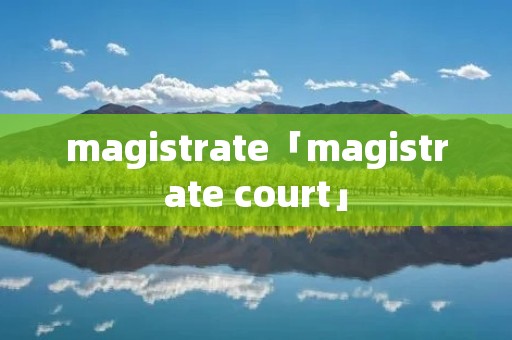 magistrate「magistrate court」