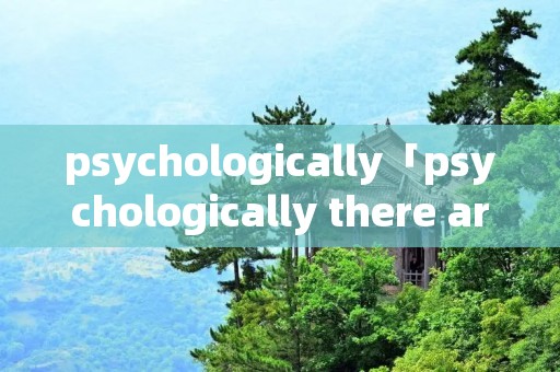 psychologically「psychologically there are two」
