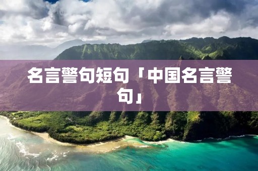 名言警句短句「中国名言警句」