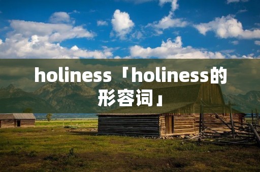 holiness「holiness的形容词」 holiness「holiness的形容词」