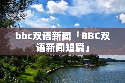 bbc双语新闻「BBC双语新闻短篇」 bbc双语新闻「BBC双语新闻短篇」