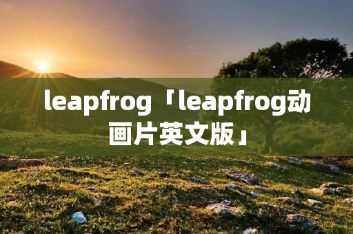 leapfrog「leapfrog动画片英文版」