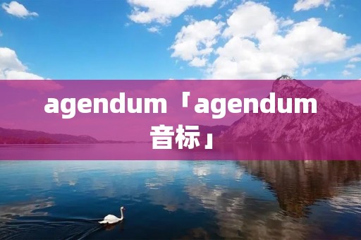 agendum「agendum音标」