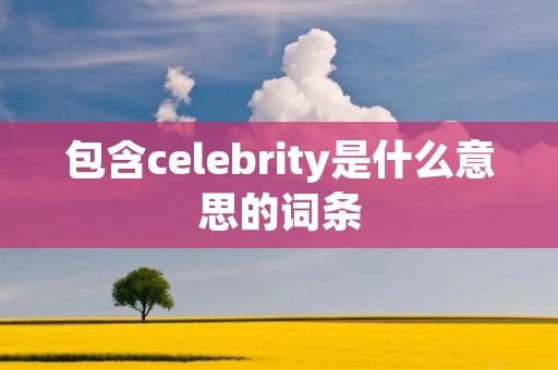 包含celebrity是什么意思的词条