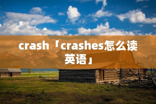crash「crashes怎么读英语」