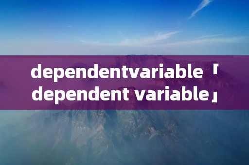dependentvariable「dependent variable」 dependentvariable「dependent variable」