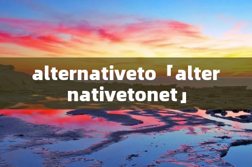 alternativeto「alternativetonet」 alternativeto「alternativetonet」