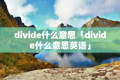 divide什么意思「divide什么意思英语」
