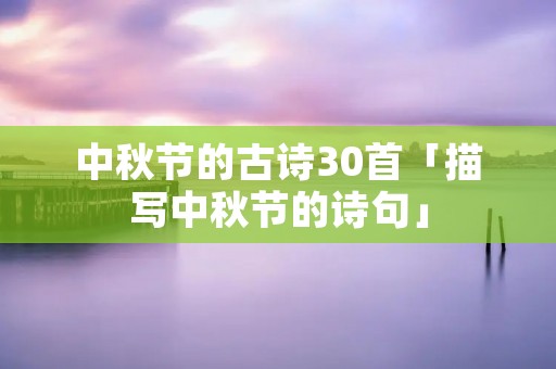 中秋节的古诗30首「描写中秋节的诗句」