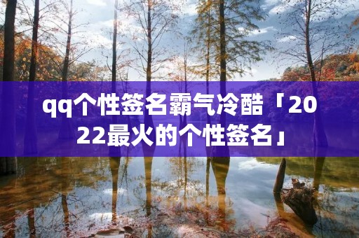 qq个性签名霸气冷酷「2022最火的个性签名」