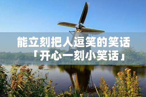 能立刻把人逗笑的笑话「开心一刻小笑话」