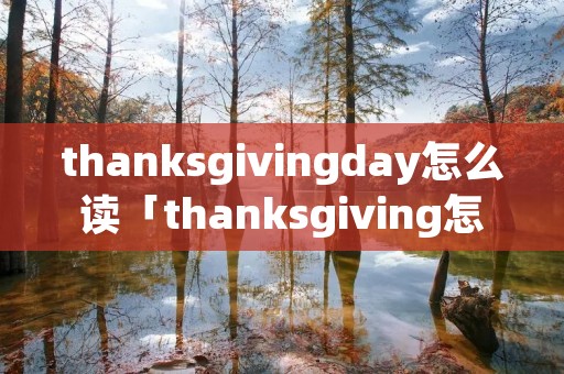 thanksgivingday怎么读「thanksgiving怎么读的」