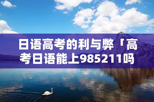 日语高考的利与弊「高考日语能上985211吗」