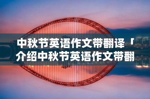 中秋节英语作文带翻译「介绍中秋节英语作文带翻译」