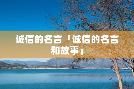 诚信的名言「诚信的名言和故事」