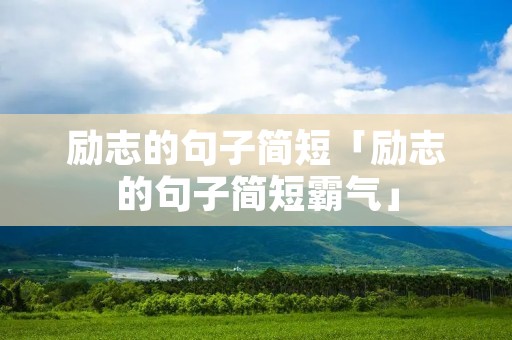 励志的句子简短「励志的句子简短霸气」