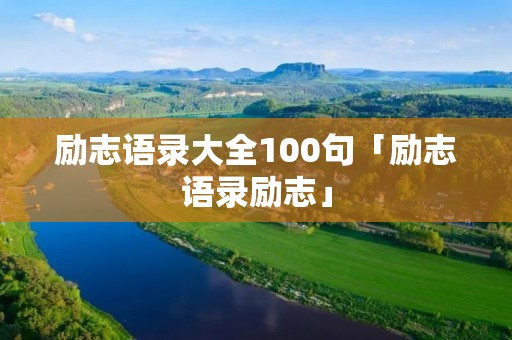 励志语录大全100句「励志语录励志」 励志语录大全100句「励志语录励志」