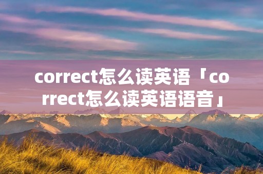 correct怎么读英语「correct怎么读英语语音」