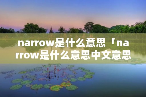 narrow是什么意思「narrow是什么意思中文意思」