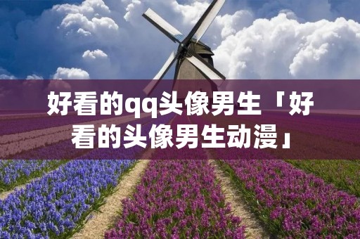 好看的qq头像男生「好看的头像男生动漫」 好看的qq头像男生「好看的头像男生动漫」