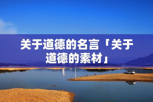 关于道德的名言「关于道德的素材」