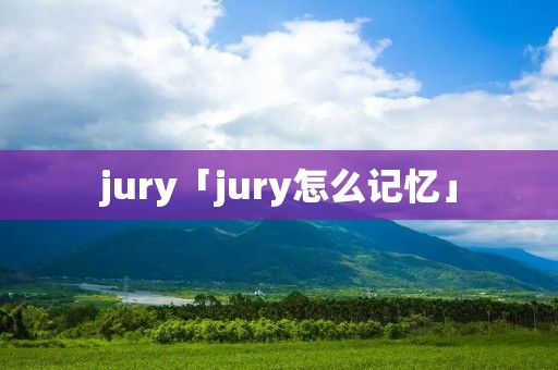 jury「jury怎么记忆」