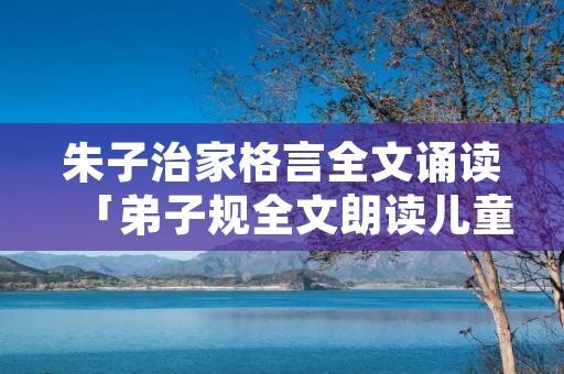 朱子治家格言全文诵读「**规全文朗读儿童版」